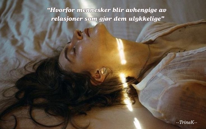 Hvorfor mennesker blir avhengige av relasjoner som gjør dem ulykkelige